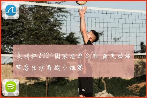 美洲杯2024国家名单公布 南美劲旅阵容出炉备战小组赛