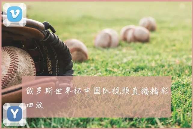 俄罗斯世界杯中国队视频直播精彩回放