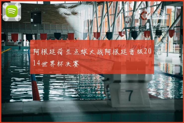 阿根廷荷兰点球大战阿根廷晋级2014世界杯决赛